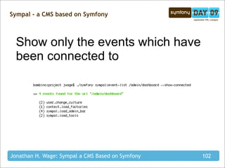 Sympal - a CMS based on Symfony



  Show only the events which have
  been connected to




Jonathan H. Wage: Sympal a CMS Based on Symfony   102
 