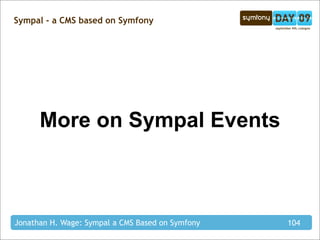Sympal - a CMS based on Symfony




      More on Sympal Events



Jonathan H. Wage: Sympal a CMS Based on Symfony   104
 