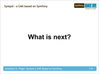 Sympal - a CMS based on Symfony




                   What is next?



Jonathan H. Wage: Sympal a CMS Based on Symfony   114
 