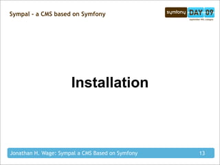 Sympal - a CMS based on Symfony




                      Installation



Jonathan H. Wage: Sympal a CMS Based on Symfony   13
 