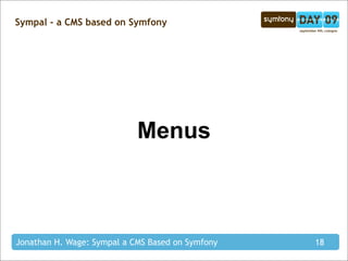 Sympal - a CMS based on Symfony




                            Menus



Jonathan H. Wage: Sympal a CMS Based on Symfony   18
 