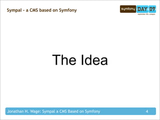 Sympal - a CMS based on Symfony




                      The Idea


Jonathan H. Wage: Sympal a CMS Based on Symfony   4
 