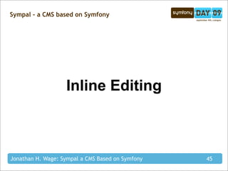 Sympal - a CMS based on Symfony




                   Inline Editing



Jonathan H. Wage: Sympal a CMS Based on Symfony   45
 