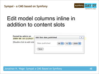 Sympal - a CMS based on Symfony



  Edit model columns inline in
  addition to content slots




Jonathan H. Wage: Sympal a CMS Based on Symfony   48
 