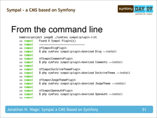 Sympal - a CMS based on Symfony



  From the command line




Jonathan H. Wage: Sympal a CMS Based on Symfony   51
 