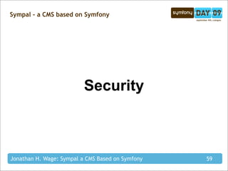 Sympal - a CMS based on Symfony




                          Security



Jonathan H. Wage: Sympal a CMS Based on Symfony   59
 
