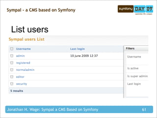 Sympal - a CMS based on Symfony



  List users




Jonathan H. Wage: Sympal a CMS Based on Symfony   61
 