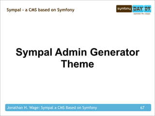 Sympal - a CMS based on Symfony




    Sympal Admin Generator
            Theme



Jonathan H. Wage: Sympal a CMS Based on Symfony   67
 