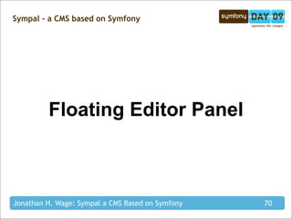 Sympal - a CMS based on Symfony




         Floating Editor Panel



Jonathan H. Wage: Sympal a CMS Based on Symfony   70
 