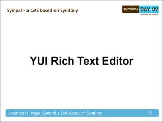 Sympal - a CMS based on Symfony




           YUI Rich Text Editor



Jonathan H. Wage: Sympal a CMS Based on Symfony   75
 