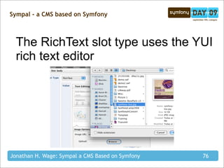 Sympal - a CMS based on Symfony



  The RichText slot type uses the YUI
  rich text editor




Jonathan H. Wage: Sympal a CMS Based on Symfony   76
 