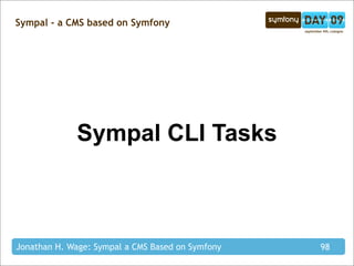Sympal - a CMS based on Symfony




             Sympal CLI Tasks



Jonathan H. Wage: Sympal a CMS Based on Symfony   98
 