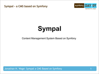 Sympal - a CMS based on Symfony




                           Sympal
              Content Management System Based on Symfony




Jonathan H. Wage: Sympal a CMS Based on Symfony            1
 