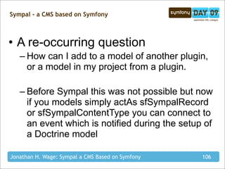 Sympal - a CMS based on Symfony



• A re-occurring question
   – How can I add to a model of another plugin,
     or a mo...