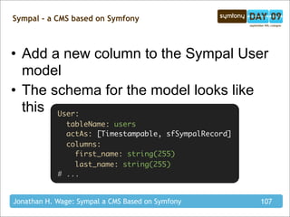 Sympal - a CMS based on Symfony



• Add a new column to the Sympal User
  model
• The schema for the model looks like
  t...