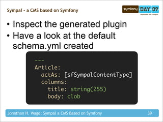 Sympal - a CMS based on Symfony


• Inspect the generated plugin
• Have a look at the default
  schema.yml created
       ...