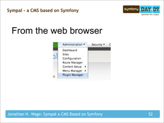 Sympal - a CMS based on Symfony



  From the web browser




Jonathan H. Wage: Sympal a CMS Based on Symfony   52
 