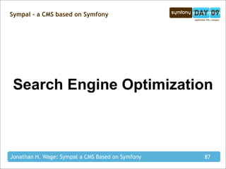 Sympal - a CMS based on Symfony




Search Engine Optimization



Jonathan H. Wage: Sympal a CMS Based on Symfony   87
 