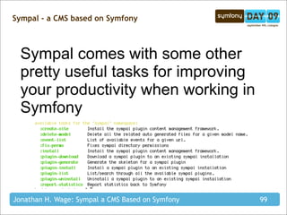 Sympal - a CMS based on Symfony



  Sympal comes with some other
  pretty useful tasks for improving
  your productivity ...