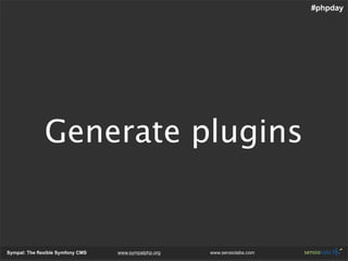 #phpday




               Generate plugins


Sympal: The flexible Symfony CMS   www.sympalphp.org   www.sensiolabs.com
 