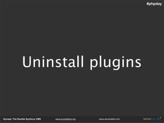 #phpday




               Uninstall plugins


Sympal: The flexible Symfony CMS   www.sympalphp.org   www.sensiolabs.com
 
