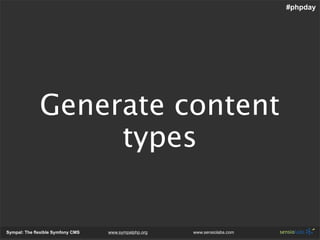 #phpday




              Generate content
                   types


Sympal: The flexible Symfony CMS   www.sympalphp.org...
