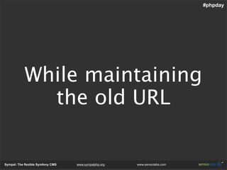 #phpday




            While maintaining
              the old URL


Sympal: The flexible Symfony CMS   www.sympalphp.org...