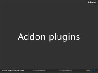 #phpday




                      Addon plugins


Sympal: The flexible Symfony CMS   www.sympalphp.org   www.sensiolabs.com
 