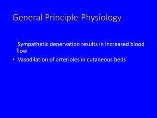 General Principle-Physiology
• Sympathetic denervation results in increased blood
flow
• Vasodilation of arterioles in cutaneous beds
 