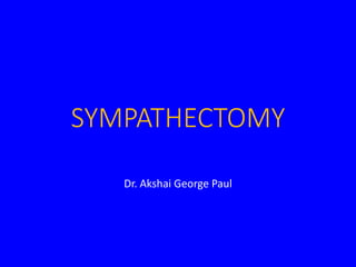 SYMPATHECTOMY
Dr. Akshai George Paul
 