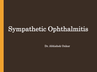 Sympathetic Ophthalmitis
Dr. Abhishek Onkar
 