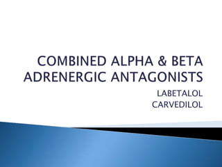 LABETALOL
CARVEDILOL
 