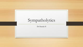 Sympatholytics
Dr Ibanda H
 