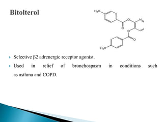  Selective β2 adrenergic receptor agonist.
 Used in relief of bronchospasm in conditions such
as asthma and COPD.
 