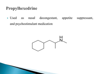  Used as nasal decongestant, appetite suppressant,
and psychostimulant medication
 