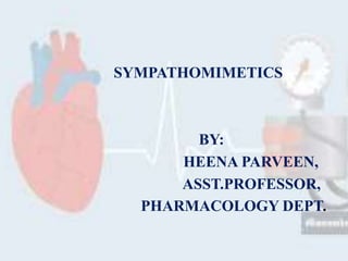 SYMPATHOMIMETICS
BY:
HEENA PARVEEN,
ASST.PROFESSOR,
PHARMACOLOGY DEPT.
 