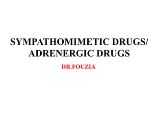 SYMPATHOMIMETIC DRUGS/
ADRENERGIC DRUGS
DR.FOUZIA
 