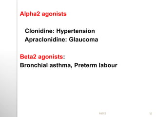 Alpha2 agonists
Clonidine: Hypertension
Apraclonidine: Glaucoma
Beta2 agonists:
Bronchial asthma, Preterm labour
51PATKI
 