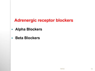 Adrenergic receptor blockers
 Alpha Blockers
 Beta Blockers
53PATKI
 