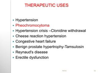 THERAPEUTIC USES
 Hypertension
 Pheochromocytoma
 Hypertension crisis –Clonidine withdrawal
 Cheese reaction hypertension
 Congestive heart failure
 Benign prostate hypertrophy-Tamsulosin
 Reynaud's disease
 Erectile dysfunction
58PATKI
 