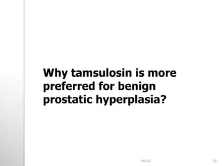 Why tamsulosin is more
preferred for benign
prostatic hyperplasia?
59PATKI
 