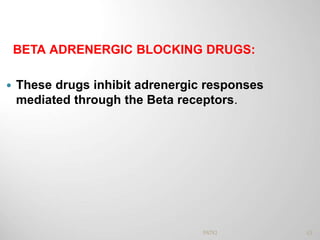 BETA ADRENERGIC BLOCKING DRUGS:
 These drugs inhibit adrenergic responses
mediated through the Beta receptors.
63PATKI
 