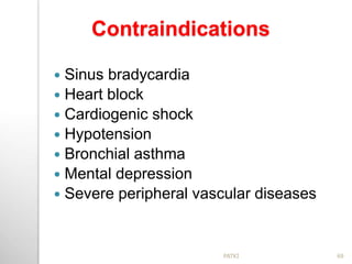 Contraindications
 Sinus bradycardia
 Heart block
 Cardiogenic shock
 Hypotension
 Bronchial asthma
 Mental depression
 Severe peripheral vascular diseases
69PATKI
 