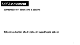 10
Self Assessment
1) Interaction of adrenaline & cocaine
2) Contraindication of adrenaline in hyperthyroid patient
 