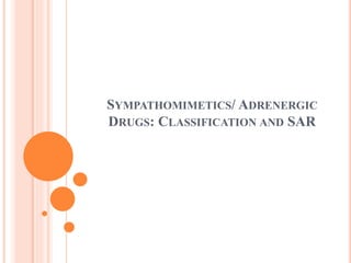 SYMPATHOMIMETICS/ ADRENERGIC
DRUGS: CLASSIFICATION AND SAR
 