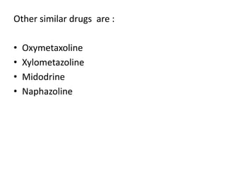 Other similar drugs are : 
• Oxymetaxoline 
• Xylometazoline 
• Midodrine 
• Naphazoline 
 