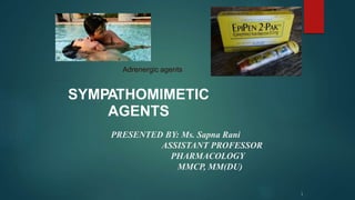 SYMPATHOMIMETIC
AGENTS
Adrenergic agents
1
PRESENTED BY: Ms. Sapna Rani
ASSISTANT PROFESSOR
PHARMACOLOGY
MMCP, MM(DU)
 