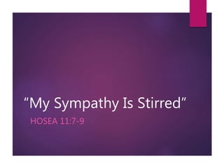 “My Sympathy Is Stirred”
HOSEA 11:7-9
 