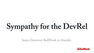 Sympathy for the DevRel
James Governor RedMonk co-founder.
 