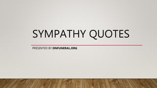 SYMPATHY QUOTES
PRESENTED BY ONFUNERAL.ORG
 